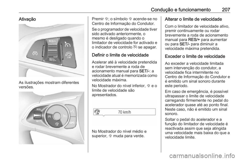 OPEL INSIGNIA BREAK 2018.5 Manual de Instruções (in Portugues) Condução e funcionamento207Ativação
As ilustrações mostram diferentes
versões.
Premir L; o símbolo L acende-se no
Centro de Informação do Condutor.
Se o programador de velocidade tiver sid OPEL INSIGNIA BREAK 2018.5 Manual de Instruções (in Portugues) Condução e funcionamento207Ativação
As ilustrações mostram diferentes
versões.
Premir L; o símbolo L acende-se no
Centro de Informação do Condutor.
Se o programador de velocidade tiver sid