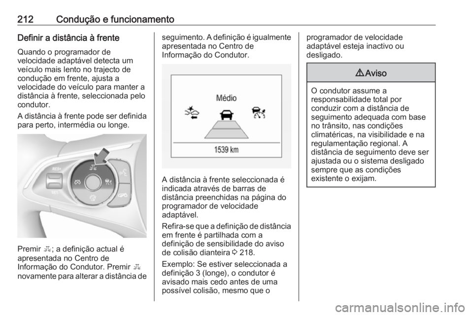 OPEL INSIGNIA BREAK 2018.5 Manual de Instruções (in Portugues) 212Condução e funcionamentoDefinir a distância à frente
Quando o programador de
velocidade adaptável detecta um
veículo mais lento no trajecto de
condução em frente, ajusta a
velocidade do ve OPEL INSIGNIA BREAK 2018.5 Manual de Instruções (in Portugues) 212Condução e funcionamentoDefinir a distância à frente
Quando o programador de
velocidade adaptável detecta um
veículo mais lento no trajecto de
condução em frente, ajusta a
velocidade do ve