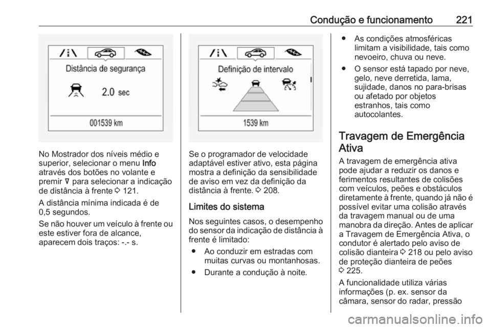 OPEL INSIGNIA BREAK 2018.5 Manual de Instruções (in Portugues) Condução e funcionamento221
No Mostrador dos níveis médio e
superior, selecionar o menu Info
através dos botões no volante e
premir å para selecionar a indicação
de distância à frente 3 OPEL INSIGNIA BREAK 2018.5 Manual de Instruções (in Portugues) Condução e funcionamento221
No Mostrador dos níveis médio e
superior, selecionar o menu Info
através dos botões no volante e
premir å para selecionar a indicação
de distância à frente 3