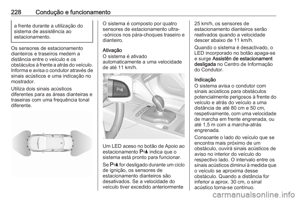 OPEL INSIGNIA BREAK 2018.5 Manual de Instruções (in Portugues) 228Condução e funcionamentoa frente durante a utilização do
sistema de assistência ao
estacionamento.
Os sensores de estacionamento
dianteiros e traseiros medem a
distância entre o veículo e os OPEL INSIGNIA BREAK 2018.5 Manual de Instruções (in Portugues) 228Condução e funcionamentoa frente durante a utilização do
sistema de assistência ao
estacionamento.
Os sensores de estacionamento
dianteiros e traseiros medem a
distância entre o veículo e os