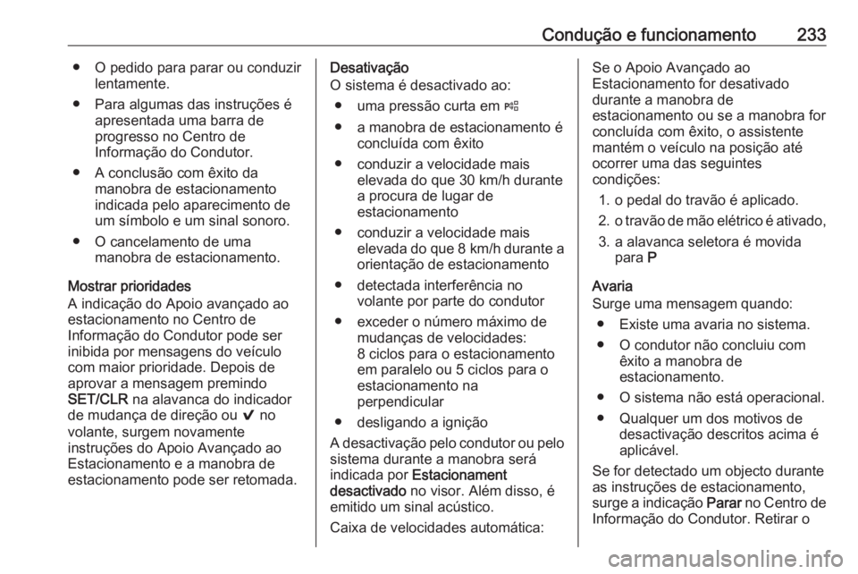OPEL INSIGNIA BREAK 2018.5 Manual de Instruções (in Portugues) Condução e funcionamento233● O pedido para parar ou conduzirlentamente.
● Para algumas das instruções é apresentada uma barra de
progresso no Centro de
Informação do Condutor.
● A conclus OPEL INSIGNIA BREAK 2018.5 Manual de Instruções (in Portugues) Condução e funcionamento233● O pedido para parar ou conduzirlentamente.
● Para algumas das instruções é apresentada uma barra de
progresso no Centro de
Informação do Condutor.
● A conclus