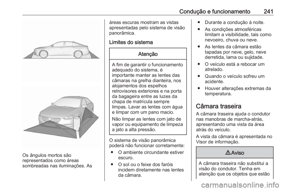 OPEL INSIGNIA BREAK 2018.5 Manual de Instruções (in Portugues) Condução e funcionamento241
Os ângulos mortos são
representados como áreas
sombreadas nas iluminações. As
áreas escuras mostram as vistas
apresentadas pelo sistema de visão
panorâmica.
Limit OPEL INSIGNIA BREAK 2018.5 Manual de Instruções (in Portugues) Condução e funcionamento241
Os ângulos mortos são
representados como áreas
sombreadas nas iluminações. As
áreas escuras mostram as vistas
apresentadas pelo sistema de visão
panorâmica.
Limit