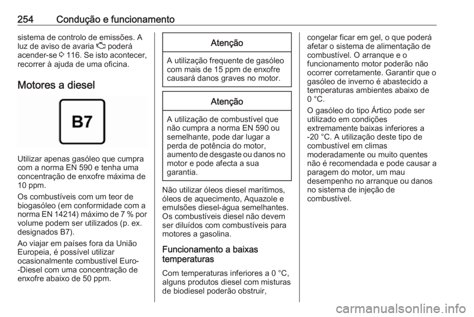 OPEL INSIGNIA BREAK 2018.5  Manual de Instruções (in Portugues) 254Condução e funcionamentosistema de controlo de emissões. A
luz de aviso de avaria  Z poderá
acender-se  3 116 . Se isto acontecer,
recorrer à ajuda de uma oficina.
Motores a diesel
Utilizar ap