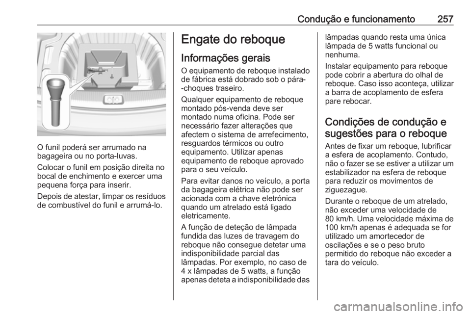 OPEL INSIGNIA BREAK 2018.5 Manual de Instruções (in Portugues) Condução e funcionamento257
O funil poderá ser arrumado na
bagageira ou no porta-luvas.
Colocar o funil em posição direita no
bocal de enchimento e exercer uma
pequena força para inserir.
Depois OPEL INSIGNIA BREAK 2018.5 Manual de Instruções (in Portugues) Condução e funcionamento257
O funil poderá ser arrumado na
bagageira ou no porta-luvas.
Colocar o funil em posição direita no
bocal de enchimento e exercer uma
pequena força para inserir.
Depois