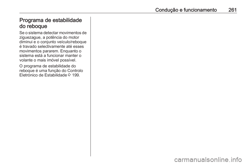 OPEL INSIGNIA BREAK 2018.5 Manual de Instruções (in Portugues) Condução e funcionamento261Programa de estabilidade
do reboque
Se o sistema detectar movimentos de
ziguezague, a potência do motor
diminui e o conjunto veículo/reboque é travado selectivamente at OPEL INSIGNIA BREAK 2018.5 Manual de Instruções (in Portugues) Condução e funcionamento261Programa de estabilidade
do reboque
Se o sistema detectar movimentos de
ziguezague, a potência do motor
diminui e o conjunto veículo/reboque é travado selectivamente at