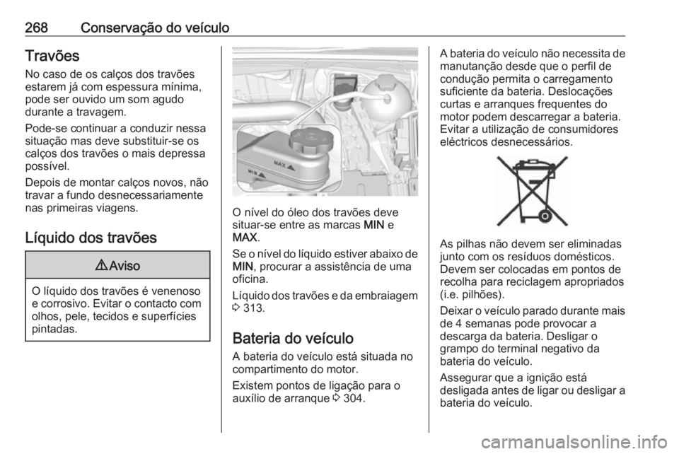 OPEL INSIGNIA BREAK 2018.5 Manual de Instruções (in Portugues) 268Conservação do veículoTravões
No caso de os calços dos travões
estarem já com espessura mínima,
pode ser ouvido um som agudo
durante a travagem.
Pode-se continuar a conduzir nessa
situaçã OPEL INSIGNIA BREAK 2018.5 Manual de Instruções (in Portugues) 268Conservação do veículoTravões
No caso de os calços dos travões
estarem já com espessura mínima,
pode ser ouvido um som agudo
durante a travagem.
Pode-se continuar a conduzir nessa
situaçã