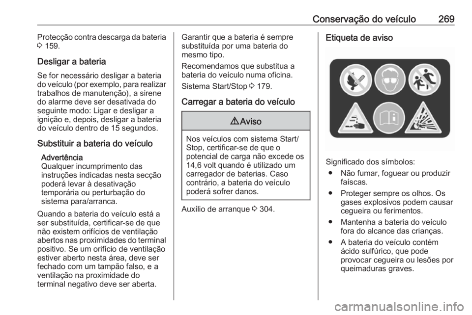 OPEL INSIGNIA BREAK 2018.5  Manual de Instruções (in Portugues) Conservação do veículo269Protecção contra descarga da bateria
3  159.
Desligar a bateria
Se for necessário desligar a bateria
do veículo (por exemplo, para realizar
trabalhos de manutenção), 