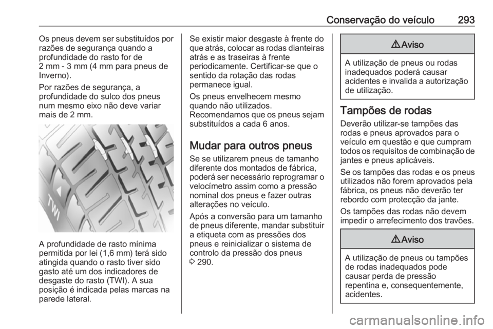 OPEL INSIGNIA BREAK 2018.5 Manual de Instruções (in Portugues) Conservação do veículo293Os pneus devem ser substituídos por
razões de segurança quando a
profundidade do rasto for de
2 mm - 3 mm (4 mm para pneus de
Inverno).
Por razões de segurança, a
prof OPEL INSIGNIA BREAK 2018.5 Manual de Instruções (in Portugues) Conservação do veículo293Os pneus devem ser substituídos por
razões de segurança quando a
profundidade do rasto for de
2 mm - 3 mm (4 mm para pneus de
Inverno).
Por razões de segurança, a
prof