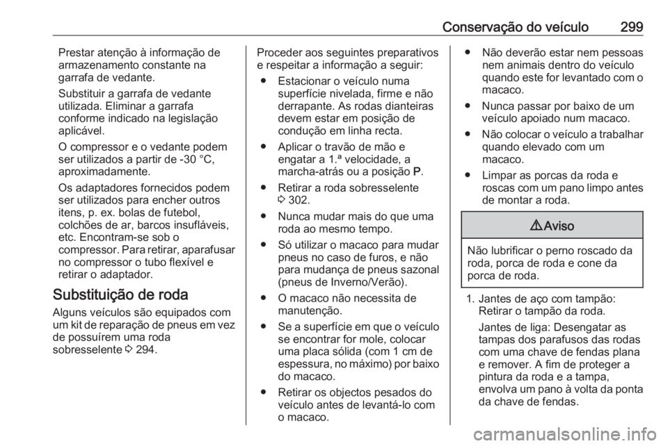 OPEL INSIGNIA BREAK 2018.5 Manual de Instruções (in Portugues) Conservação do veículo299Prestar atenção à informação de
armazenamento constante na
garrafa de vedante.
Substituir a garrafa de vedante
utilizada. Eliminar a garrafa
conforme indicado na legis OPEL INSIGNIA BREAK 2018.5 Manual de Instruções (in Portugues) Conservação do veículo299Prestar atenção à informação de
armazenamento constante na
garrafa de vedante.
Substituir a garrafa de vedante
utilizada. Eliminar a garrafa
conforme indicado na legis