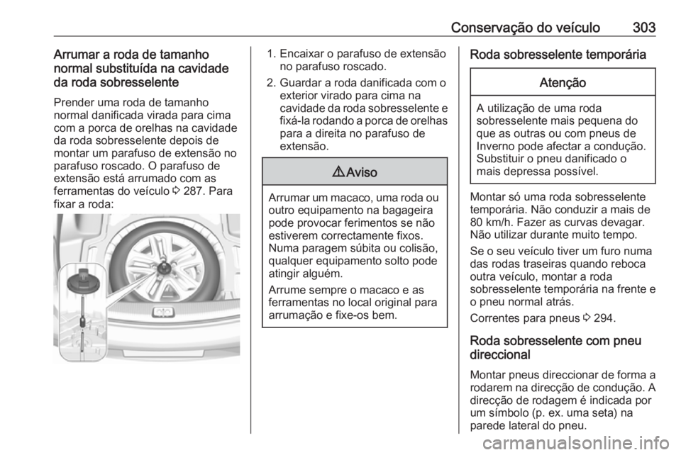 OPEL INSIGNIA BREAK 2018.5 Manual de Instruções (in Portugues) Conservação do veículo303Arrumar a roda de tamanhonormal substituída na cavidade
da roda sobresselente
Prender uma roda de tamanho
normal danificada virada para cima
com a porca de orelhas na cavi OPEL INSIGNIA BREAK 2018.5 Manual de Instruções (in Portugues) Conservação do veículo303Arrumar a roda de tamanhonormal substituída na cavidade
da roda sobresselente
Prender uma roda de tamanho
normal danificada virada para cima
com a porca de orelhas na cavi