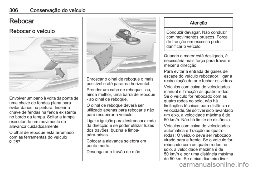 OPEL INSIGNIA BREAK 2018.5 Manual de Instruções (in Portugues) 306Conservação do veículoRebocar
Rebocar o veículo
Envolver um pano à volta da ponta de uma chave de fendas plana para
evitar danos na pintura. Inserir a
chave de fendas na fenda existente
no bor OPEL INSIGNIA BREAK 2018.5 Manual de Instruções (in Portugues) 306Conservação do veículoRebocar
Rebocar o veículo
Envolver um pano à volta da ponta de uma chave de fendas plana para
evitar danos na pintura. Inserir a
chave de fendas na fenda existente
no bor
