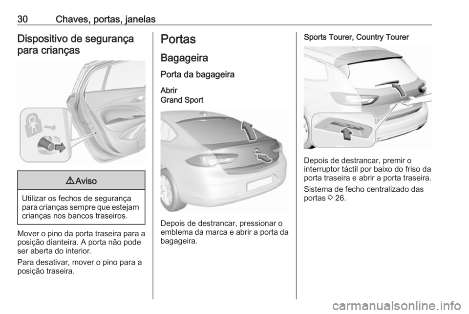 OPEL INSIGNIA BREAK 2018.5 Manual de Instruções (in Portugues) 30Chaves, portas, janelasDispositivo de segurançapara crianças9 Aviso
Utilizar os fechos de segurança
para crianças sempre que estejam crianças nos bancos traseiros.
Mover o pino da porta traseir OPEL INSIGNIA BREAK 2018.5 Manual de Instruções (in Portugues) 30Chaves, portas, janelasDispositivo de segurançapara crianças9 Aviso
Utilizar os fechos de segurança
para crianças sempre que estejam crianças nos bancos traseiros.
Mover o pino da porta traseir