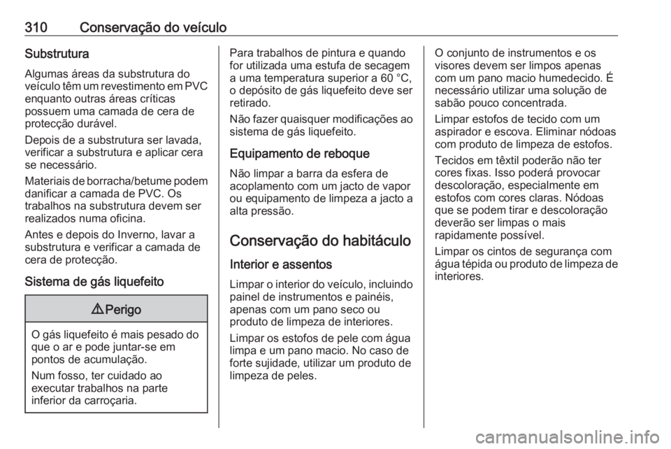 OPEL INSIGNIA BREAK 2018.5 Manual de Instruções (in Portugues) 310Conservação do veículoSubstruturaAlgumas áreas da substrutura do
veículo têm um revestimento em PVC enquanto outras áreas críticas
possuem uma camada de cera de
protecção durável.
Depois OPEL INSIGNIA BREAK 2018.5 Manual de Instruções (in Portugues) 310Conservação do veículoSubstruturaAlgumas áreas da substrutura do
veículo têm um revestimento em PVC enquanto outras áreas críticas
possuem uma camada de cera de
protecção durável.
Depois