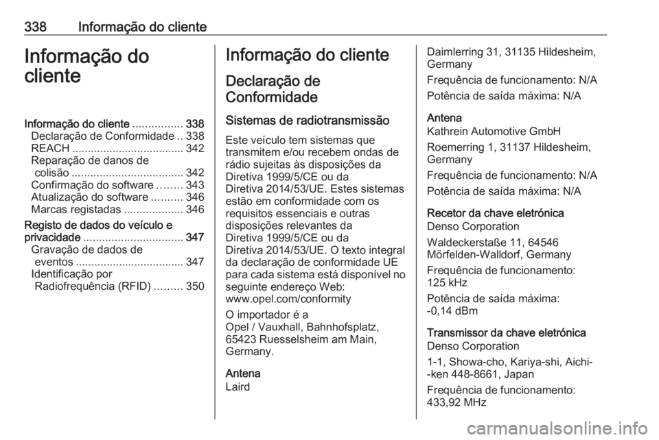 OPEL INSIGNIA BREAK 2018.5 Manual de Instruções (in Portugues) 338Informação do clienteInformação do
clienteInformação do cliente ................338
Declaração de Conformidade ..338
REACH .................................... 342
Reparação de danos de c OPEL INSIGNIA BREAK 2018.5 Manual de Instruções (in Portugues) 338Informação do clienteInformação do
clienteInformação do cliente ................338
Declaração de Conformidade ..338
REACH .................................... 342
Reparação de danos de c
