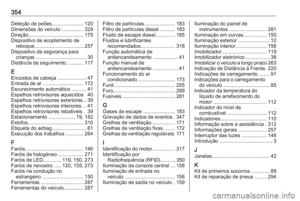 OPEL INSIGNIA BREAK 2018.5  Manual de Instruções (in Portugues) 354Deteção de peões......................120
Dimensões do veículo  ...............329
Direção ....................................... 175
Dispositivo de acoplamento de reboque .................