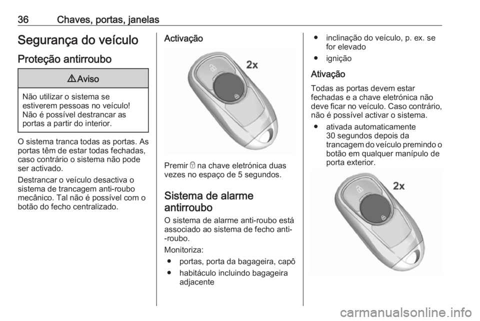 OPEL INSIGNIA BREAK 2018.5  Manual de Instruções (in Portugues) 36Chaves, portas, janelasSegurança do veículoProteção antirroubo9 Aviso
Não utilizar o sistema se
estiverem pessoas no veículo!
Não é possível destrancar as
portas a partir do interior.
O sis