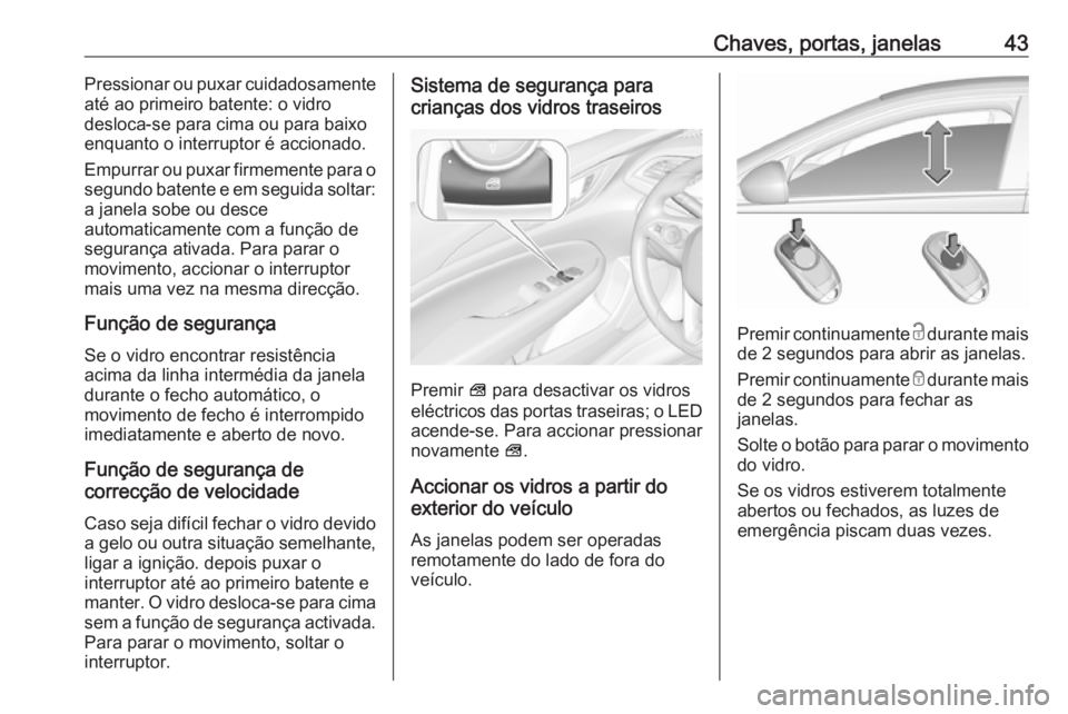 OPEL INSIGNIA BREAK 2018.5  Manual de Instruções (in Portugues) Chaves, portas, janelas43Pressionar ou puxar cuidadosamente
até ao primeiro batente: o vidro
desloca-se para cima ou para baixo
enquanto o interruptor é accionado.
Empurrar ou puxar firmemente para 