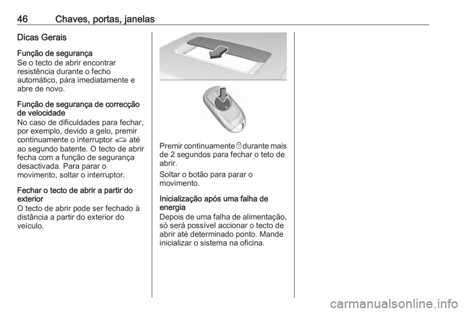 OPEL INSIGNIA BREAK 2018.5  Manual de Instruções (in Portugues) 46Chaves, portas, janelasDicas Gerais
Função de segurança
Se o tecto de abrir encontrar
resistência durante o fecho
automático, pára imediatamente e
abre de novo.
Função de segurança de corre