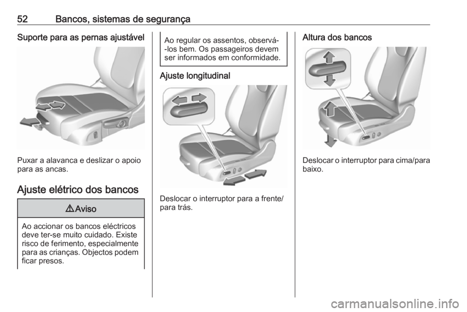 OPEL INSIGNIA BREAK 2018.5 Manual de Instruções (in Portugues) 52Bancos, sistemas de segurançaSuporte para as pernas ajustável
Puxar a alavanca e deslizar o apoio
para as ancas.
Ajuste elétrico dos bancos
9 Aviso
Ao accionar os bancos eléctricos
deve ter-se m OPEL INSIGNIA BREAK 2018.5 Manual de Instruções (in Portugues) 52Bancos, sistemas de segurançaSuporte para as pernas ajustável
Puxar a alavanca e deslizar o apoio
para as ancas.
Ajuste elétrico dos bancos
9 Aviso
Ao accionar os bancos eléctricos
deve ter-se m