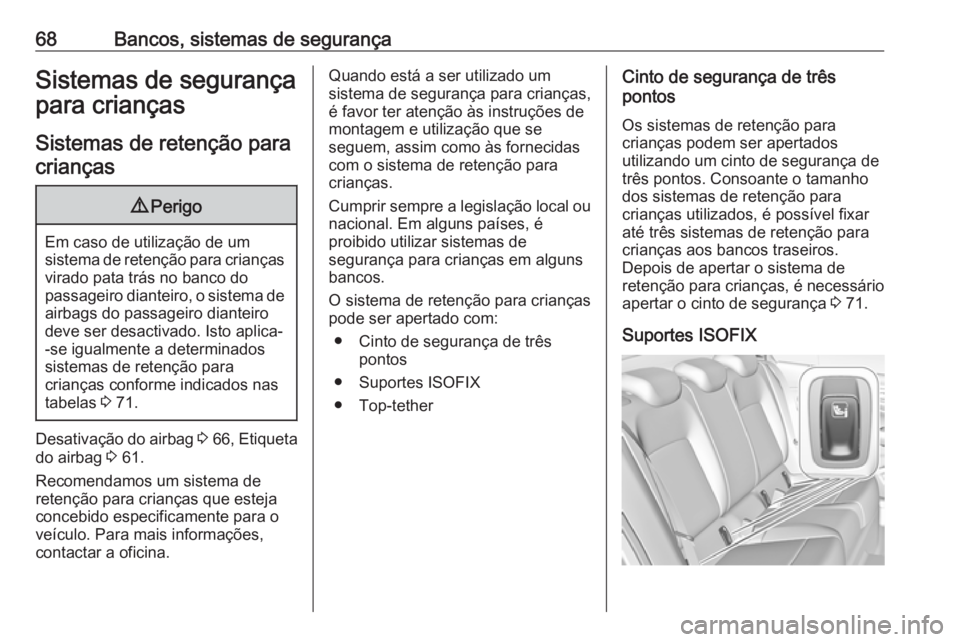 OPEL INSIGNIA BREAK 2018.5  Manual de Instruções (in Portugues) 68Bancos, sistemas de segurançaSistemas de segurança
para crianças
Sistemas de retenção para
crianças9 Perigo
Em caso de utilização de um
sistema de retenção para crianças virado pata trás