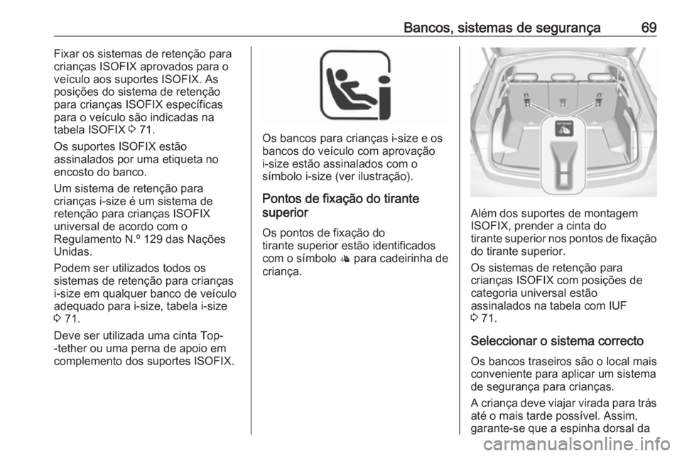OPEL INSIGNIA BREAK 2018.5  Manual de Instruções (in Portugues) Bancos, sistemas de segurança69Fixar os sistemas de retenção para
crianças ISOFIX aprovados para o veículo aos suportes ISOFIX. As
posições do sistema de retenção
para crianças ISOFIX espec
