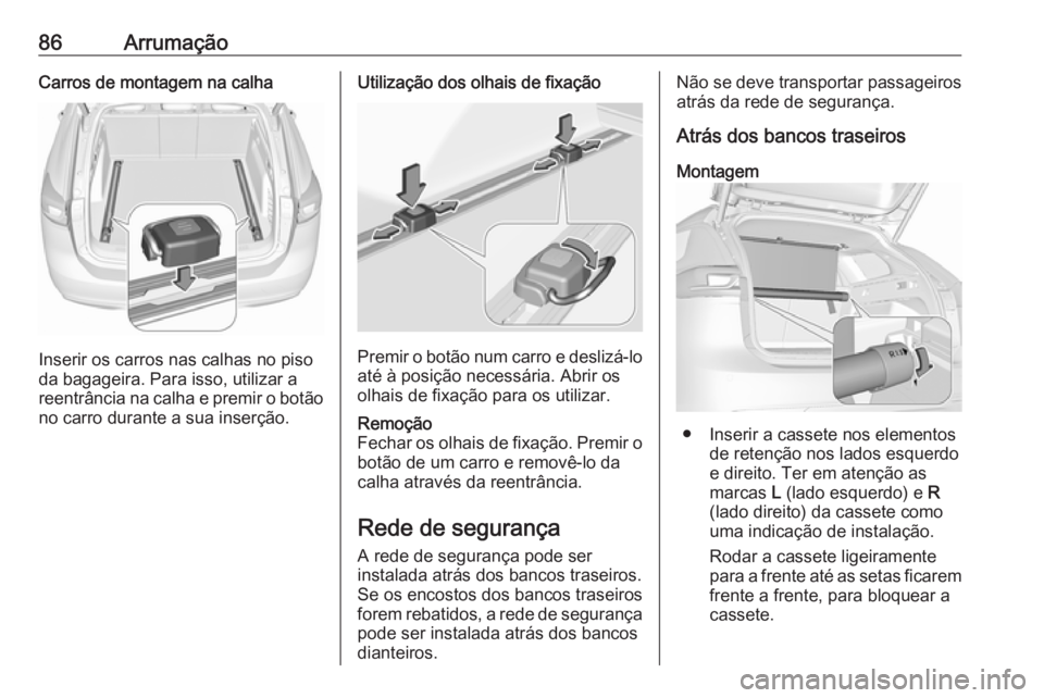 OPEL INSIGNIA BREAK 2018.5 Manual de Instruções (in Portugues) 86ArrumaçãoCarros de montagem na calha
Inserir os carros nas calhas no piso
da bagageira. Para isso, utilizar a
reentrância na calha e premir o botão
no carro durante a sua inserção.
Utilizaçã OPEL INSIGNIA BREAK 2018.5 Manual de Instruções (in Portugues) 86ArrumaçãoCarros de montagem na calha
Inserir os carros nas calhas no piso
da bagageira. Para isso, utilizar a
reentrância na calha e premir o botão
no carro durante a sua inserção.
Utilizaçã
