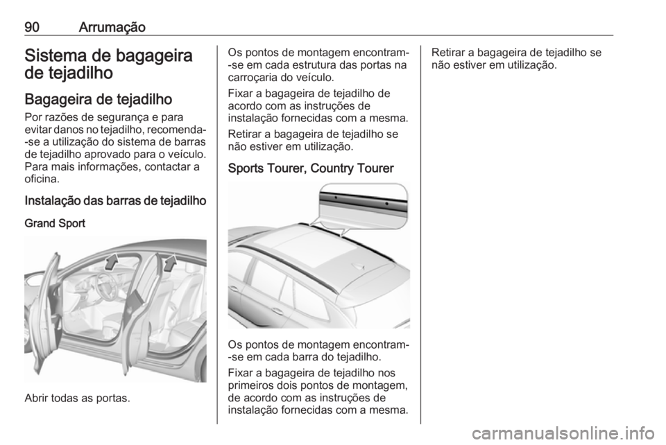 OPEL INSIGNIA BREAK 2018.5 Manual de Instruções (in Portugues) 90ArrumaçãoSistema de bagageira
de tejadilho
Bagageira de tejadilho Por razões de segurança e para
evitar danos no tejadilho, recomenda- -se a utilização do sistema de barras
de tejadilho aprova OPEL INSIGNIA BREAK 2018.5 Manual de Instruções (in Portugues) 90ArrumaçãoSistema de bagageira
de tejadilho
Bagageira de tejadilho Por razões de segurança e para
evitar danos no tejadilho, recomenda- -se a utilização do sistema de barras
de tejadilho aprova