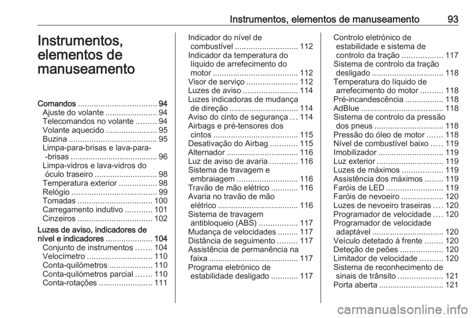 OPEL INSIGNIA BREAK 2018.5 Manual de Instruções (in Portugues) Instrumentos, elementos de manuseamento93Instrumentos,
elementos de
manuseamentoComandos ................................... 94
Ajuste do volante .......................94
Telecomandos no volante .... OPEL INSIGNIA BREAK 2018.5 Manual de Instruções (in Portugues) Instrumentos, elementos de manuseamento93Instrumentos,
elementos de
manuseamentoComandos ................................... 94
Ajuste do volante .......................94
Telecomandos no volante ....