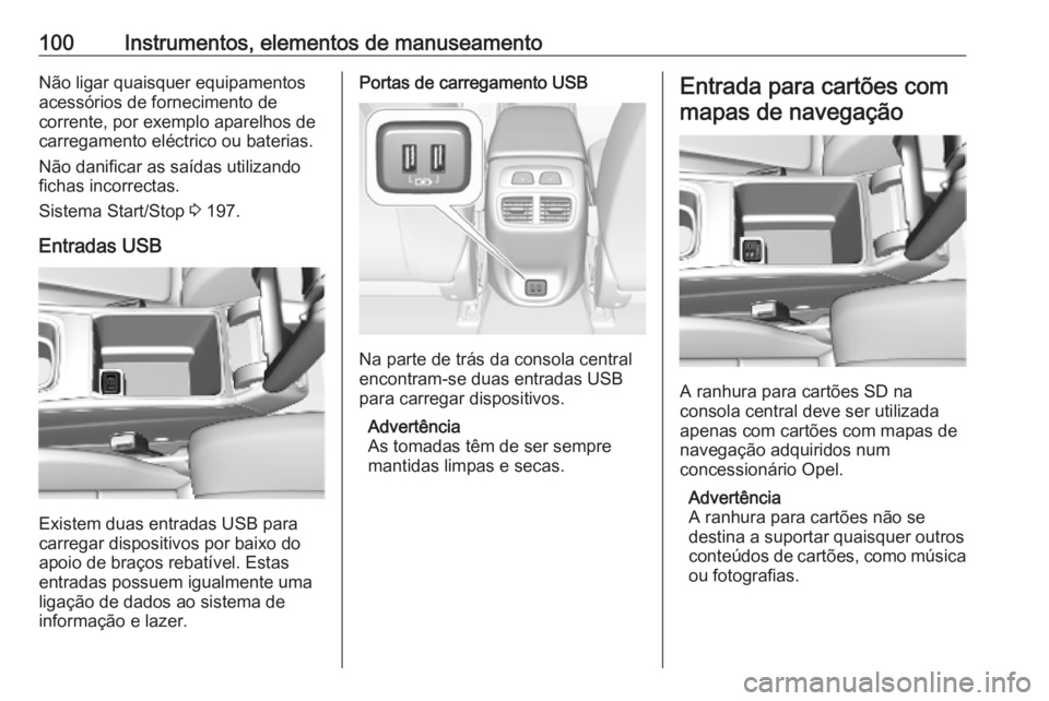 OPEL INSIGNIA BREAK 2019  Manual de Instruções (in Portugues) 100Instrumentos, elementos de manuseamentoNão ligar quaisquer equipamentos
acessórios de fornecimento de
corrente, por exemplo aparelhos de carregamento eléctrico ou baterias.
Não danificar as sa