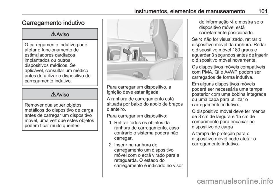 OPEL INSIGNIA BREAK 2019 Manual de Instruções (in Portugues) Instrumentos, elementos de manuseamento101Carregamento indutivo9Aviso
O carregamento indutivo pode
afetar o funcionamento de
estimuladores cardíacos
implantados ou outros
dispositivos médicos. Se
ap OPEL INSIGNIA BREAK 2019 Manual de Instruções (in Portugues) Instrumentos, elementos de manuseamento101Carregamento indutivo9Aviso
O carregamento indutivo pode
afetar o funcionamento de
estimuladores cardíacos
implantados ou outros
dispositivos médicos. Se
ap