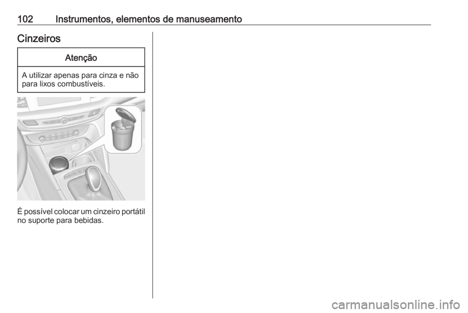 OPEL INSIGNIA BREAK 2019  Manual de Instruções (in Portugues) 102Instrumentos, elementos de manuseamentoCinzeirosAtenção
A utilizar apenas para cinza e nãopara lixos combustíveis.
É possível colocar um cinzeiro portátil no suporte para bebidas. 