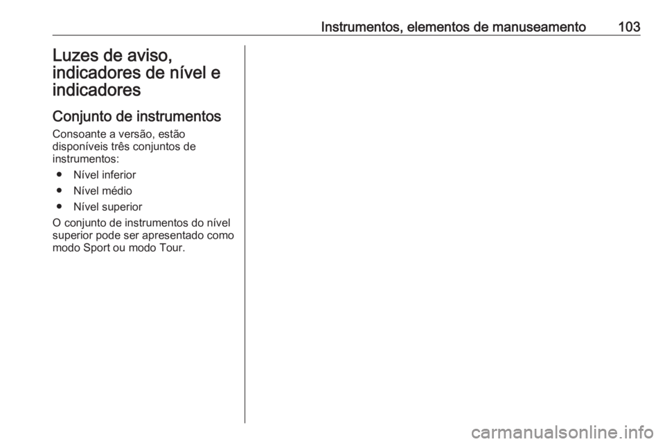 OPEL INSIGNIA BREAK 2019  Manual de Instruções (in Portugues) Instrumentos, elementos de manuseamento103Luzes de aviso,
indicadores de nível e
indicadores
Conjunto de instrumentos Consoante a versão, estão
disponíveis três conjuntos de
instrumentos:
● Ní
