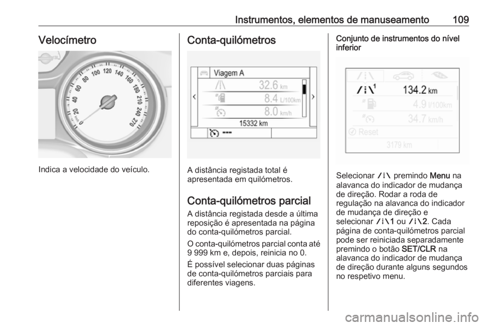 OPEL INSIGNIA BREAK 2019 Manual de Instruções (in Portugues) Instrumentos, elementos de manuseamento109Velocímetro
Indica a velocidade do veículo.
Conta-quilómetros
A distância registada total é
apresentada em quilómetros.
Conta-quilómetros parcial A dis OPEL INSIGNIA BREAK 2019 Manual de Instruções (in Portugues) Instrumentos, elementos de manuseamento109Velocímetro
Indica a velocidade do veículo.
Conta-quilómetros
A distância registada total é
apresentada em quilómetros.
Conta-quilómetros parcial A dis