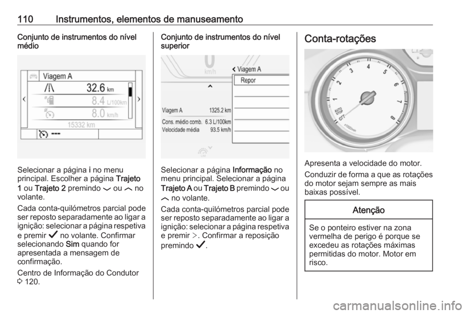 OPEL INSIGNIA BREAK 2019 Manual de Instruções (in Portugues) 110Instrumentos, elementos de manuseamentoConjunto de instrumentos do nível
médio
Selecionar a página i no menu
principal. Escolher a página Trajeto
1 ou Trajeto 2 premindo P ou N no
volant OPEL INSIGNIA BREAK 2019 Manual de Instruções (in Portugues) 110Instrumentos, elementos de manuseamentoConjunto de instrumentos do nível
médio
Selecionar a página i no menu
principal. Escolher a página Trajeto
1 ou Trajeto 2 premindo P ou N no
volant