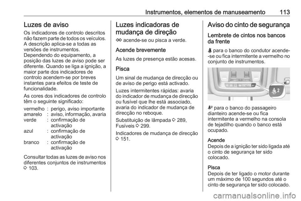 OPEL INSIGNIA BREAK 2019 Manual de Instruções (in Portugues) Instrumentos, elementos de manuseamento113Luzes de avisoOs indicadores de controlo descritos
não fazem parte de todos os veículos.
A descrição aplica-se a todas as
versões de instrumentos.
Depend OPEL INSIGNIA BREAK 2019 Manual de Instruções (in Portugues) Instrumentos, elementos de manuseamento113Luzes de avisoOs indicadores de controlo descritos
não fazem parte de todos os veículos.
A descrição aplica-se a todas as
versões de instrumentos.
Depend