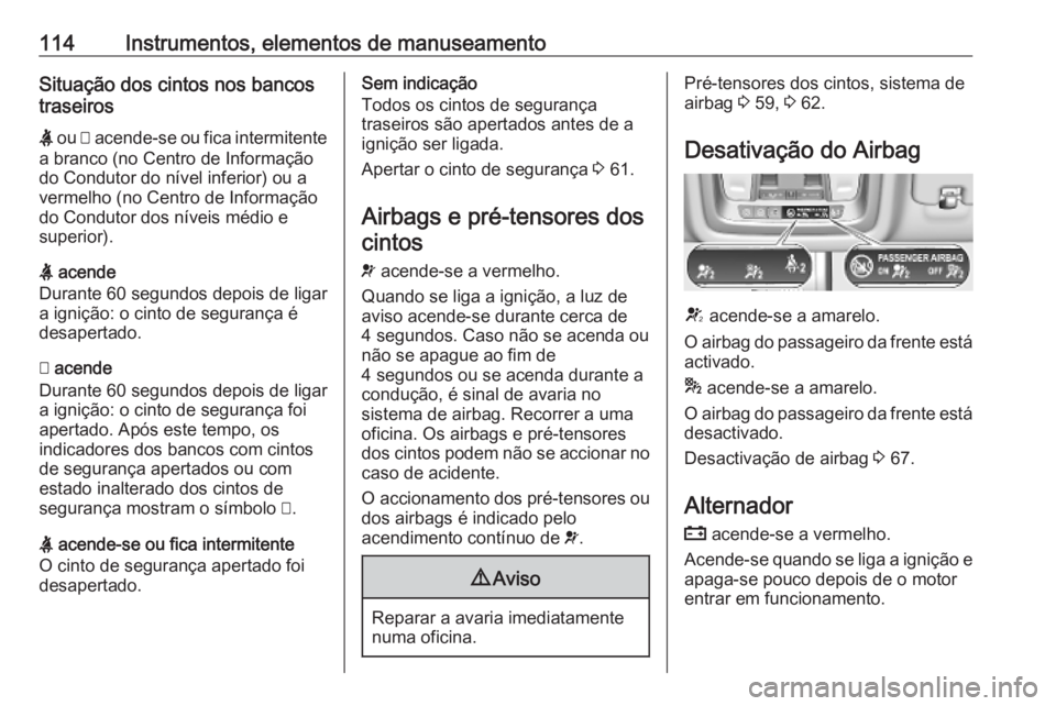 OPEL INSIGNIA BREAK 2019 Manual de Instruções (in Portugues) 114Instrumentos, elementos de manuseamentoSituação dos cintos nos bancos
traseiros
X ou > acende-se ou fica intermitente
a branco (no Centro de Informação
do Condutor do nível inferior) ou a
ve OPEL INSIGNIA BREAK 2019 Manual de Instruções (in Portugues) 114Instrumentos, elementos de manuseamentoSituação dos cintos nos bancos
traseiros
X ou > acende-se ou fica intermitente
a branco (no Centro de Informação
do Condutor do nível inferior) ou a
ve