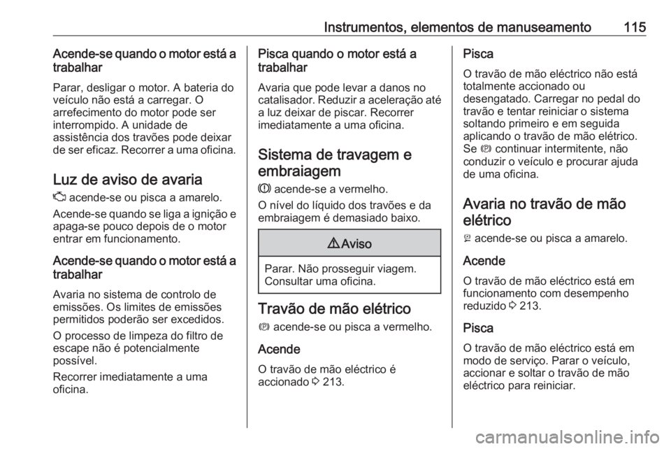 OPEL INSIGNIA BREAK 2019 Manual de Instruções (in Portugues) Instrumentos, elementos de manuseamento115Acende-se quando o motor está atrabalhar
Parar, desligar o motor. A bateria do
veículo não está a carregar. O
arrefecimento do motor pode ser
interrompido OPEL INSIGNIA BREAK 2019 Manual de Instruções (in Portugues) Instrumentos, elementos de manuseamento115Acende-se quando o motor está atrabalhar
Parar, desligar o motor. A bateria do
veículo não está a carregar. O
arrefecimento do motor pode ser
interrompido