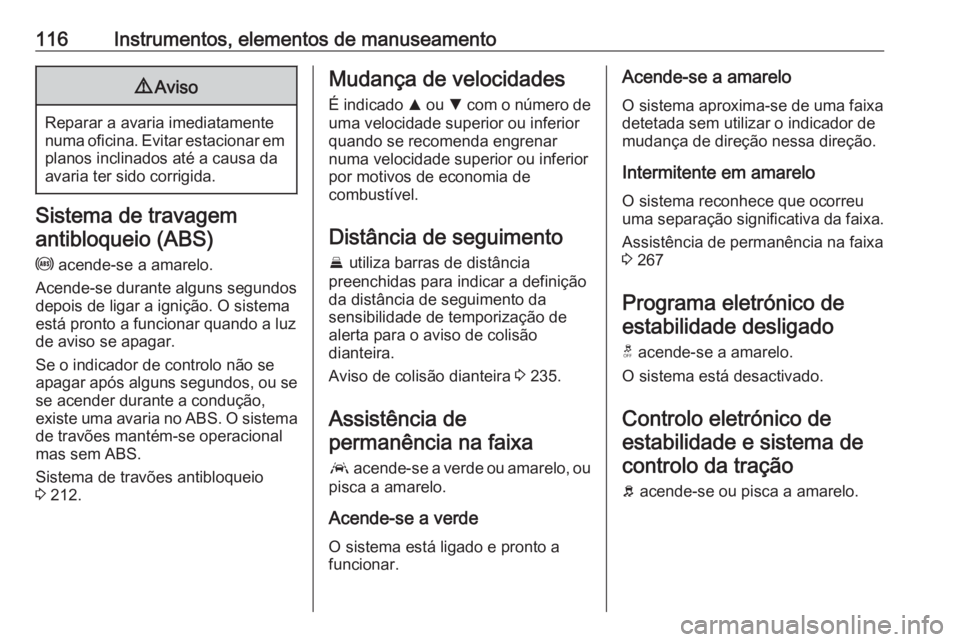 OPEL INSIGNIA BREAK 2019 Manual de Instruções (in Portugues) 116Instrumentos, elementos de manuseamento9Aviso
Reparar a avaria imediatamente
numa oficina. Evitar estacionar em planos inclinados até a causa daavaria ter sido corrigida.
Sistema de travagem
antib OPEL INSIGNIA BREAK 2019 Manual de Instruções (in Portugues) 116Instrumentos, elementos de manuseamento9Aviso
Reparar a avaria imediatamente
numa oficina. Evitar estacionar em planos inclinados até a causa daavaria ter sido corrigida.
Sistema de travagem
antib