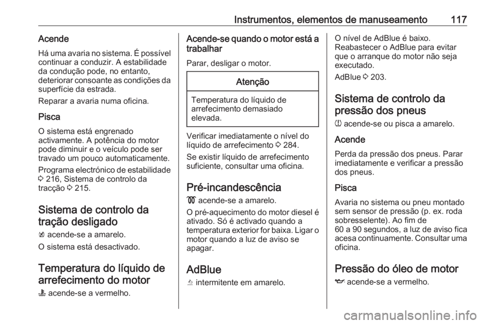 OPEL INSIGNIA BREAK 2019  Manual de Instruções (in Portugues) Instrumentos, elementos de manuseamento117AcendeHá uma avaria no sistema. É possível
continuar a conduzir. A estabilidade
da condução pode, no entanto,
deteriorar consoante as condições da
supe