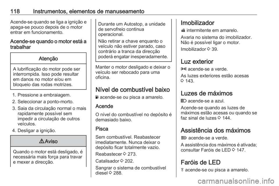 OPEL INSIGNIA BREAK 2019 Manual de Instruções (in Portugues) 118Instrumentos, elementos de manuseamentoAcende-se quando se liga a ignição e
apaga-se pouco depois de o motor
entrar em funcionamento.
Acende-se quando o motor está a
trabalharAtenção
A lubrifi OPEL INSIGNIA BREAK 2019 Manual de Instruções (in Portugues) 118Instrumentos, elementos de manuseamentoAcende-se quando se liga a ignição e
apaga-se pouco depois de o motor
entrar em funcionamento.
Acende-se quando o motor está a
trabalharAtenção
A lubrifi