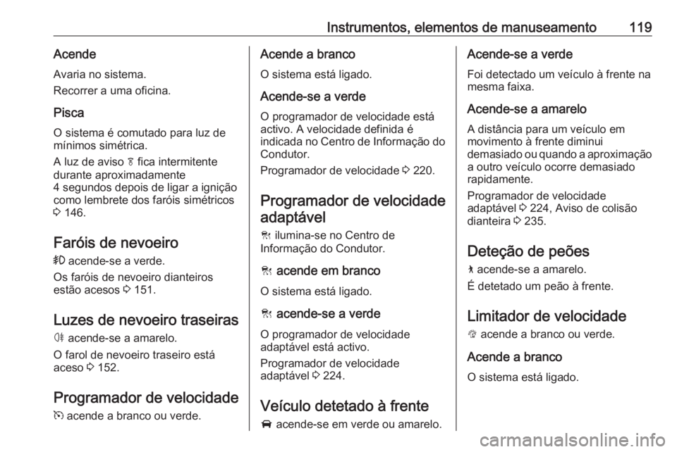 OPEL INSIGNIA BREAK 2019 Manual de Instruções (in Portugues) Instrumentos, elementos de manuseamento119AcendeAvaria no sistema.
Recorrer a uma oficina.
Pisca
O sistema é comutado para luz de mínimos simétrica.
A luz de aviso f fica intermitente
durante apro OPEL INSIGNIA BREAK 2019 Manual de Instruções (in Portugues) Instrumentos, elementos de manuseamento119AcendeAvaria no sistema.
Recorrer a uma oficina.
Pisca
O sistema é comutado para luz de mínimos simétrica.
A luz de aviso f fica intermitente
durante apro