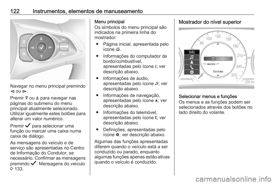 OPEL INSIGNIA BREAK 2019 Manual de Instruções (in Portugues) 122Instrumentos, elementos de manuseamento
Navegar no menu principal premindo
è ou é.
Premir å ou ä para navegar nas
páginas do submenu do menu
principal atualmente selecionado.
Utilizar igua OPEL INSIGNIA BREAK 2019 Manual de Instruções (in Portugues) 122Instrumentos, elementos de manuseamento
Navegar no menu principal premindo
è ou é.
Premir å ou ä para navegar nas
páginas do submenu do menu
principal atualmente selecionado.
Utilizar igua
