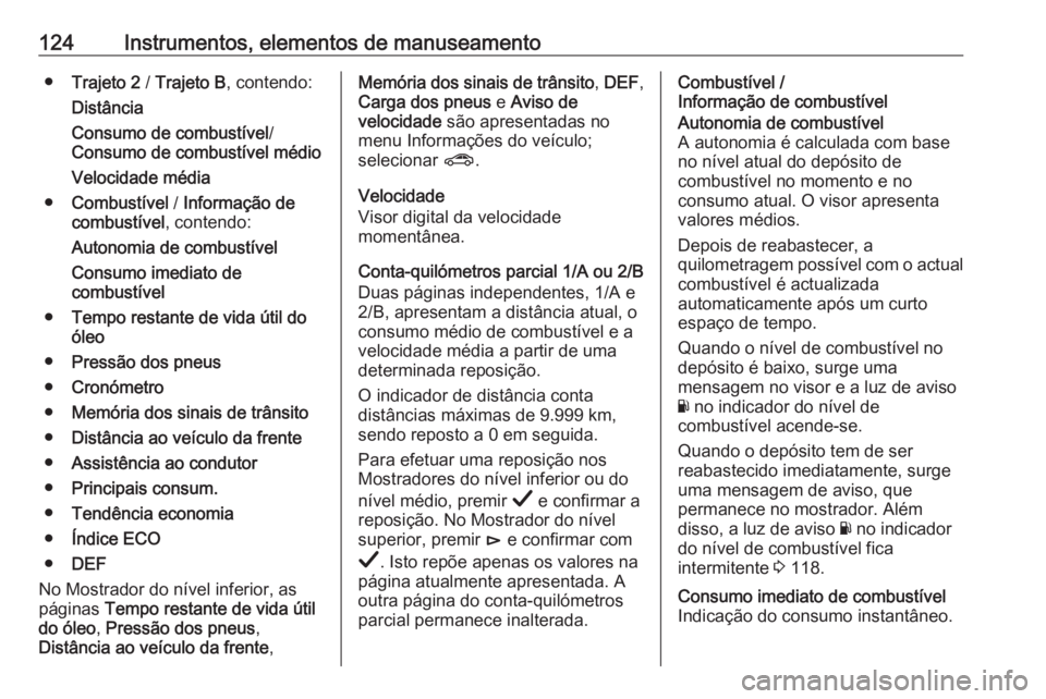 OPEL INSIGNIA BREAK 2019 Manual de Instruções (in Portugues) 124Instrumentos, elementos de manuseamento●Trajeto 2 / Trajeto B , contendo:
Distância
Consumo de combustível /
Consumo de combustível médio
Velocidade média
● Combustível / Informação d OPEL INSIGNIA BREAK 2019 Manual de Instruções (in Portugues) 124Instrumentos, elementos de manuseamento●Trajeto 2 / Trajeto B , contendo:
Distância
Consumo de combustível /
Consumo de combustível médio
Velocidade média
● Combustível / Informação d