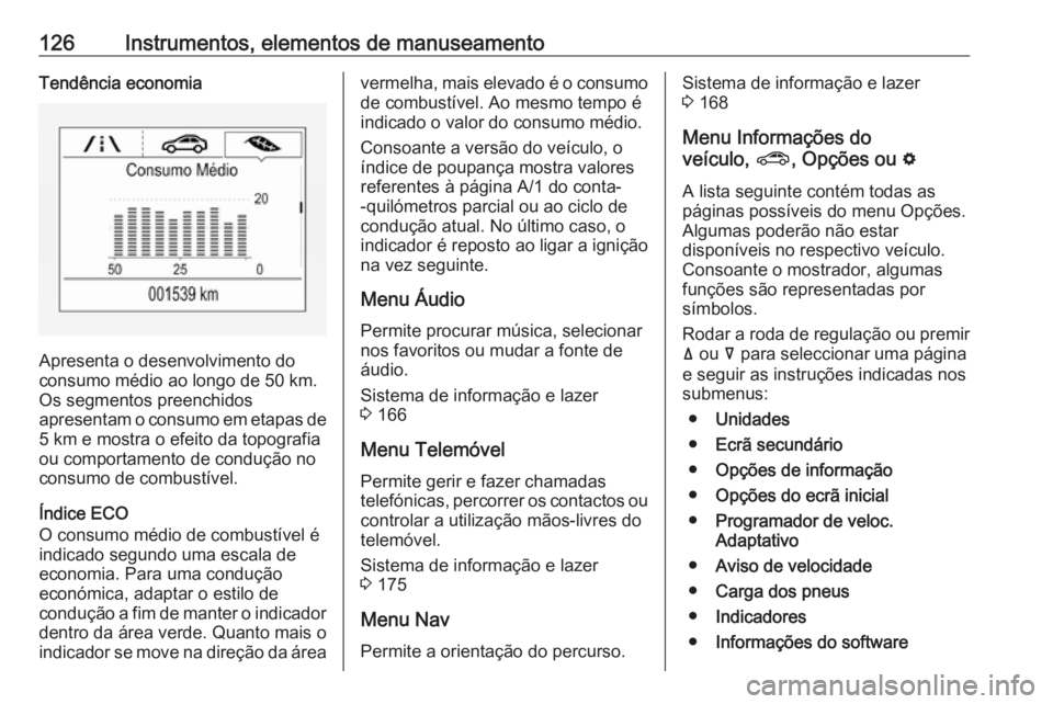 OPEL INSIGNIA BREAK 2019 Manual de Instruções (in Portugues) 126Instrumentos, elementos de manuseamentoTendência economia
Apresenta o desenvolvimento do
consumo médio ao longo de 50 km.
Os segmentos preenchidos
apresentam o consumo em etapas de 5 km e mostra OPEL INSIGNIA BREAK 2019 Manual de Instruções (in Portugues) 126Instrumentos, elementos de manuseamentoTendência economia
Apresenta o desenvolvimento do
consumo médio ao longo de 50 km.
Os segmentos preenchidos
apresentam o consumo em etapas de 5 km e mostra