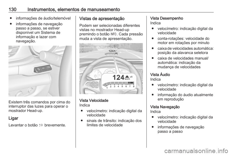 OPEL INSIGNIA BREAK 2019  Manual de Instruções (in Portugues) 130Instrumentos, elementos de manuseamento● informações de áudio/telemóvel
● informações de navegação passo a passo, se estiver
disponível um Sistema de
informação e lazer com
navegaç