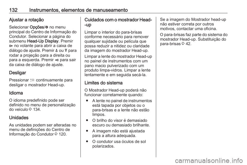 OPEL INSIGNIA BREAK 2019  Manual de Instruções (in Portugues) 132Instrumentos, elementos de manuseamentoAjustar a rotação
Selecionar  Opções/%  no menu
principal do Centro de Informação do
Condutor. Selecionar a página do
submenu  Head-Up Display . Premir