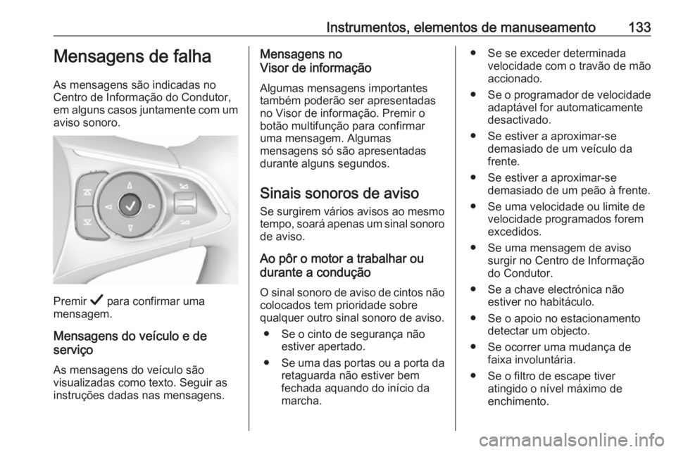 OPEL INSIGNIA BREAK 2019  Manual de Instruções (in Portugues) Instrumentos, elementos de manuseamento133Mensagens de falha
As mensagens são indicadas no
Centro de Informação do Condutor, em alguns casos juntamente com um
aviso sonoro.
Premir  Å para confirma