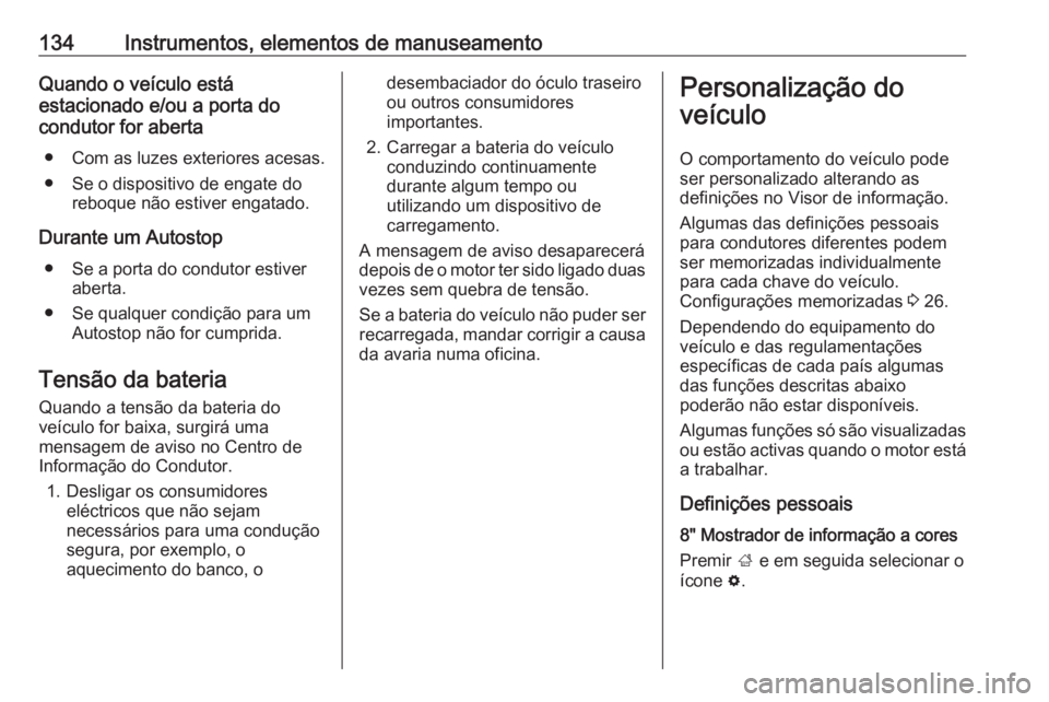 OPEL INSIGNIA BREAK 2019  Manual de Instruções (in Portugues) 134Instrumentos, elementos de manuseamentoQuando o veículo está
estacionado e/ou a porta do
condutor for aberta
● Com as luzes exteriores acesas.
● Se o dispositivo de engate do reboque não est