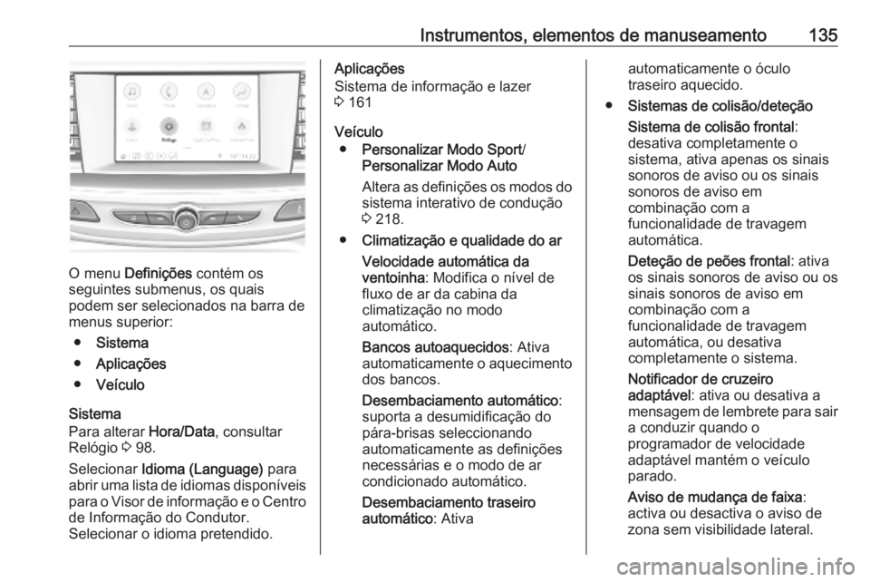 OPEL INSIGNIA BREAK 2019  Manual de Instruções (in Portugues) Instrumentos, elementos de manuseamento135
O menu Definições  contém os
seguintes submenus, os quais
podem ser selecionados na barra de
menus superior:
● Sistema
● Aplicações
● Veículo
Sis
