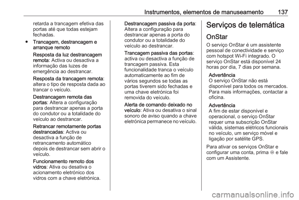 OPEL INSIGNIA BREAK 2019  Manual de Instruções (in Portugues) Instrumentos, elementos de manuseamento137retarda a trancagem efetiva das
portas até que todas estejam
fechadas.
● Trancagem, destrancagem e
arranque remoto
Resposta da luz destrancagem
remota : Ac